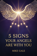 5 Signs Your Angels Are With You — Free Guide by Mike Gale